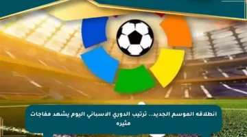 انطلاقة الموسم الجديد.. ترتيب الدوري الإسباني اليوم يشهد مفاجآت مثيرة